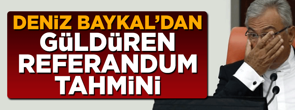 Deniz Baykal'dan güldüren referandum tahmini