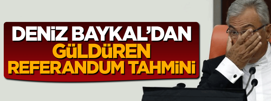Deniz Baykal'dan güldüren referandum tahmini