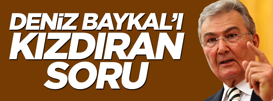 Deniz Baykal'ı kızdıran soru
