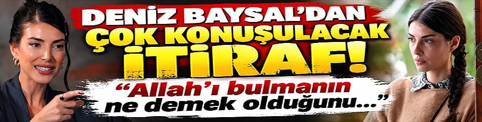 Deniz Baysal’dan çok konuşulacak itiraf! Allah’ı bulmanın ne demek olduğunu...
