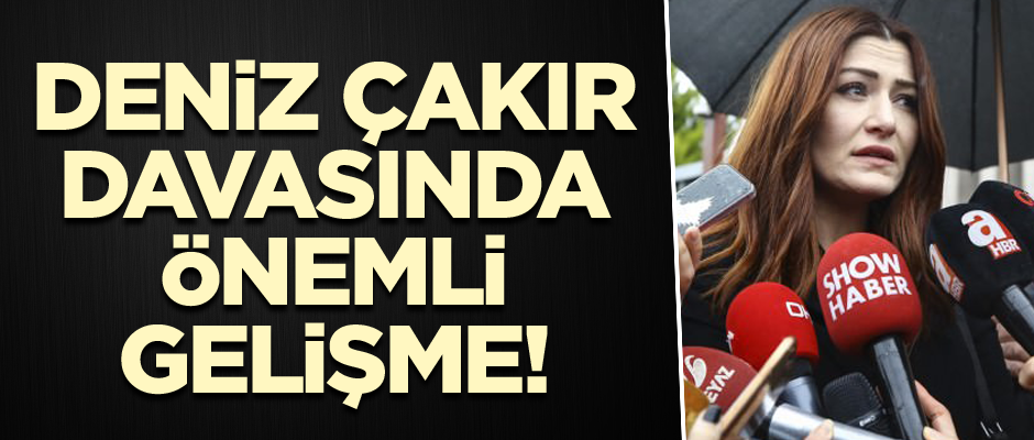 Deniz Çakır davasında önemli gelişme!
