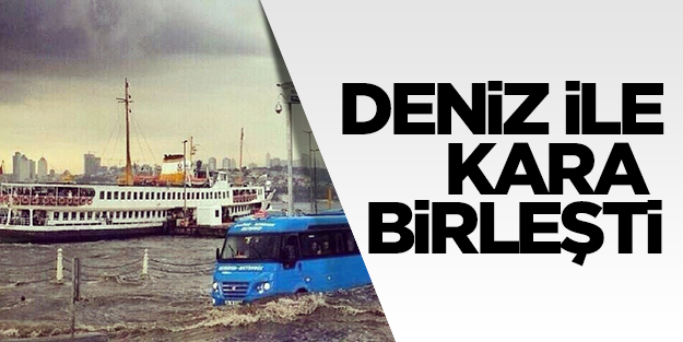 İstanbul'da deniz ile kara birleşti