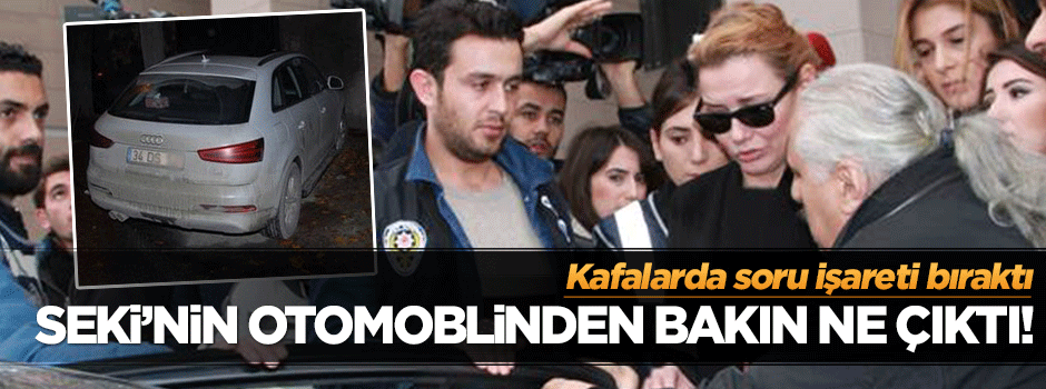 Deniz Seki'nin otomobilinden çıkanlar şaşırttı
