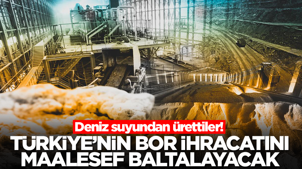 Deniz suyundan ürettiler! Bu buluş Türkiye'nin bor ihracatını maalesef baltalayacak