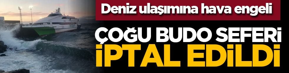 Deniz ulaşımına hava engeli: Çoğu BUDO seferi iptal edildi