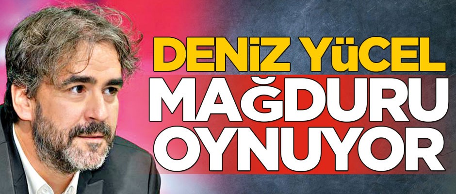 Deniz Yücel ‘işkence var’ iftirasıyla mağduru oynuyor