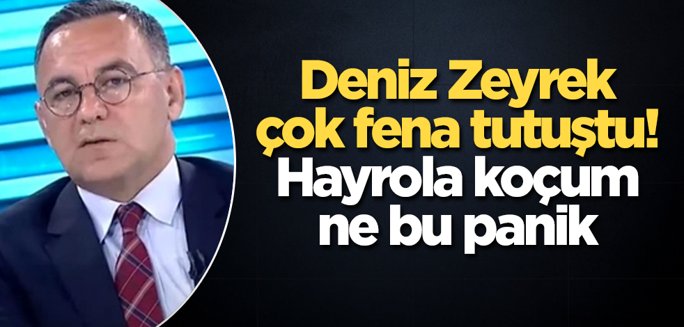 Deniz Zeyrek çok fena tutuştu! Hayrola koçum, ne bu panik