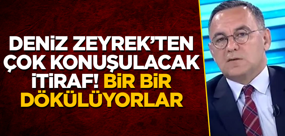 Deniz Zeyrek’ten çok konuşulacak itiraf! Bir bir dökülüyorlar