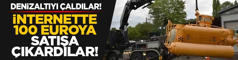 Denizaltıyı çaldılar! İnternette 100 euroya satışa çıkardılar!