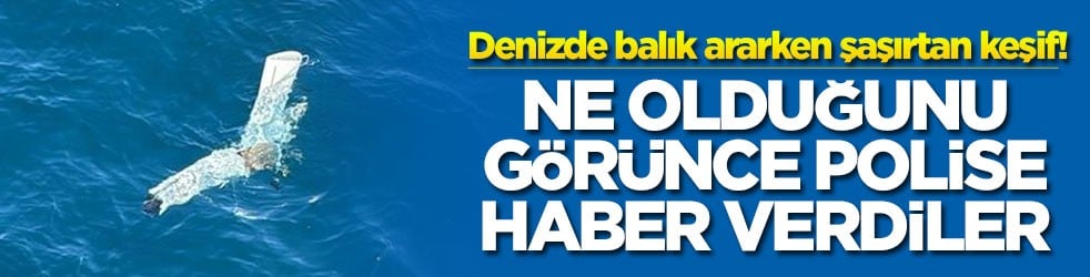 Denizde balık ararken şaşırtan keşif! Ne olduğunu görünce polise haber verdiler