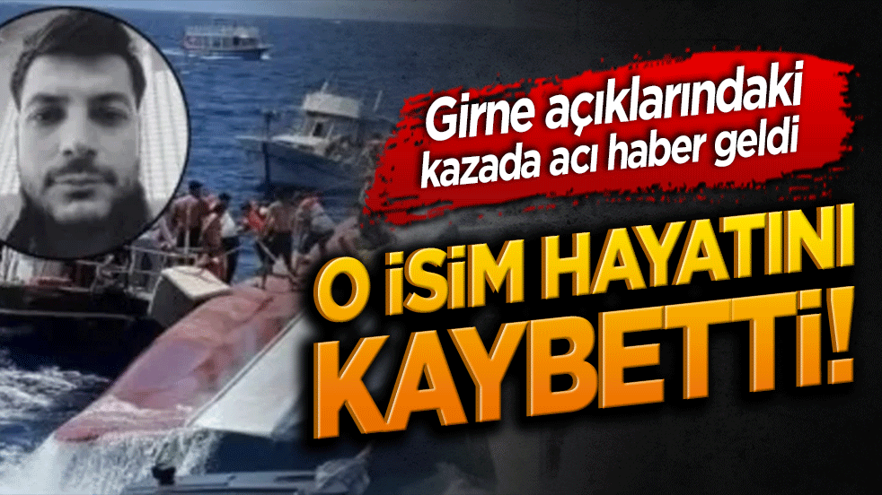 Denizde facia: Girne açıklarındaki kazada acı haber geldi, o isim hayatını kaybetti!