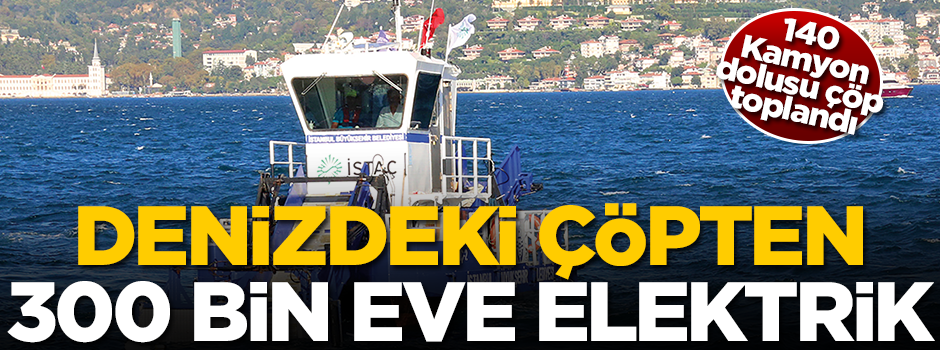 Denizdeki çöpten 300 bin eve elektrik