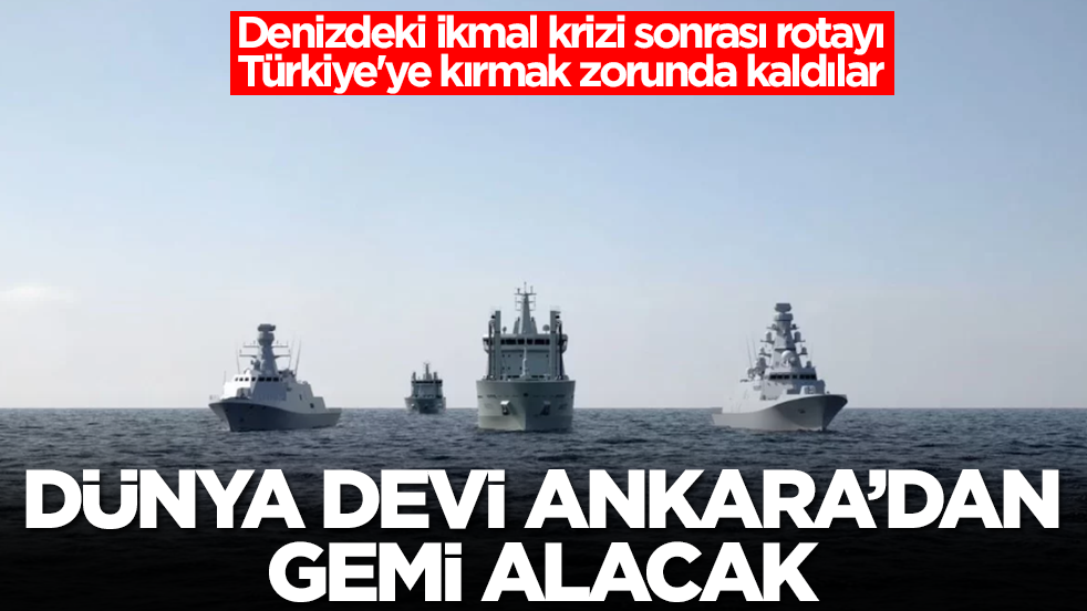 Denizdeki ikmal krizi sonrası rotayı Türkiye'ye kırmak zorunda kaldılar: Dünya devi Ankara'dan gemi alacak