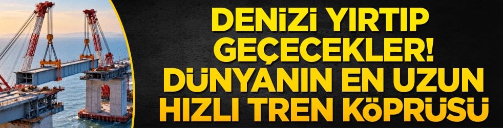 Denizi yırtıp geçecekler! Dünyanın en uzun hızlı tren köprüsü