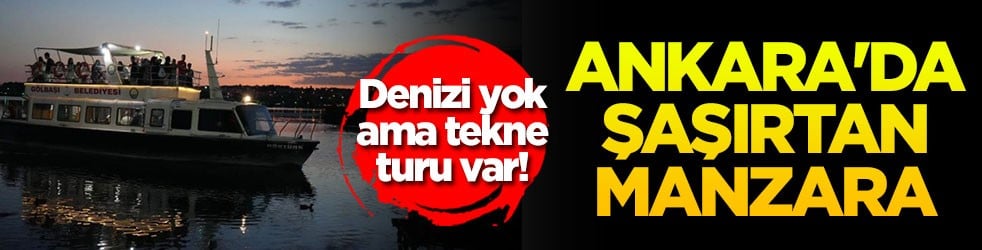Denizi yok ama tekne turu var: Ankara'da şaşırtan manzara