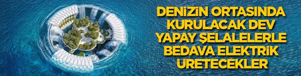 Denizin ortasına kurulacak dev şelalelerle bedava elektrik üretecekler