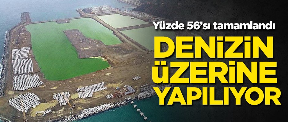 Denizin üzerine yapılıyor! Yüzde 56'sı tamamlandı