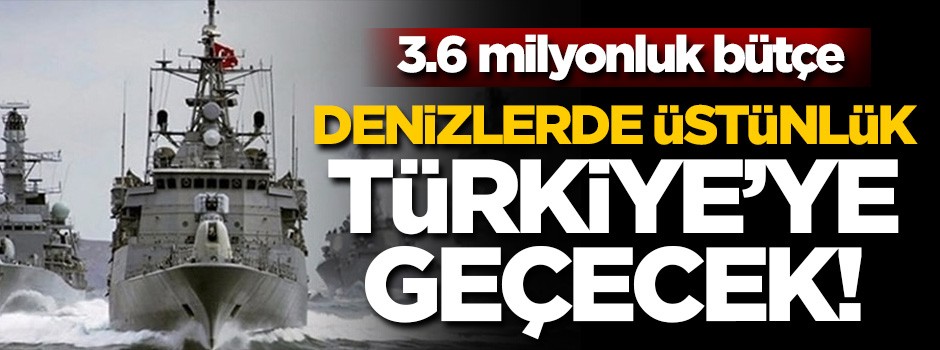 Denizlerde üstünlük Türkiye'ye geçecek! 3,6 milyon TL'lik bütçe