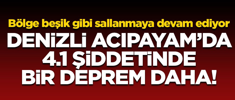 Denizli'de 4.1 şiddetinde bir artçı deprem daha!