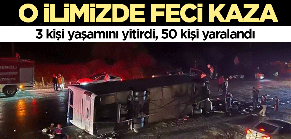 Denizli'de feci kaza! 3 kişi yaşamını yitirdi, 50 kişi yaralandı