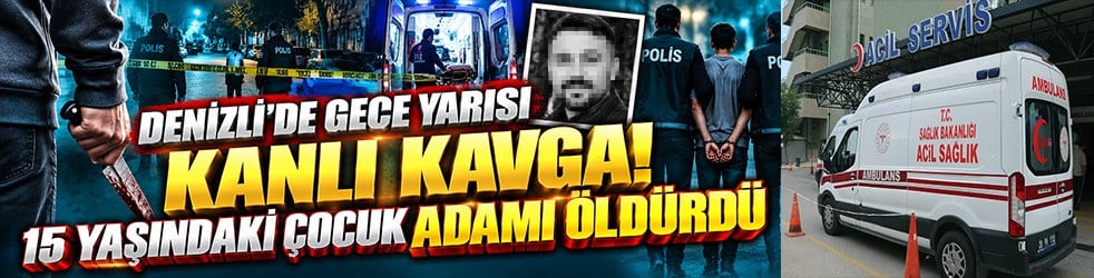 Denizli’de gece yarısı kanlı kavga! 15 yaşındaki çocuk 35 yaşındaki adamı öldürdü