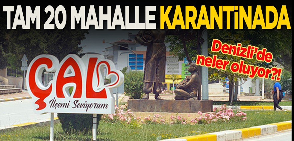 Denizli’de neler oluyor?! Tam 20 mahalle karantinada