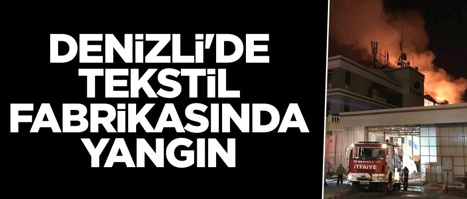 Denizli'de tekstil fabrikasında yangın