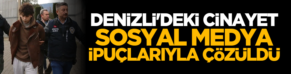 Denizli'deki cinayet sosyal medya ipuçlarıyla çözüldü