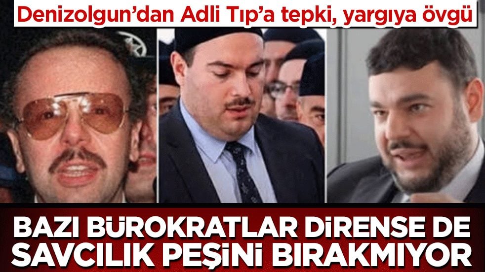 Denizolgun’dan Adli Tıp’a tepki, yargıya övgü! Bazı bürokratlar dirense de savcılık peşini bırakmıyor!