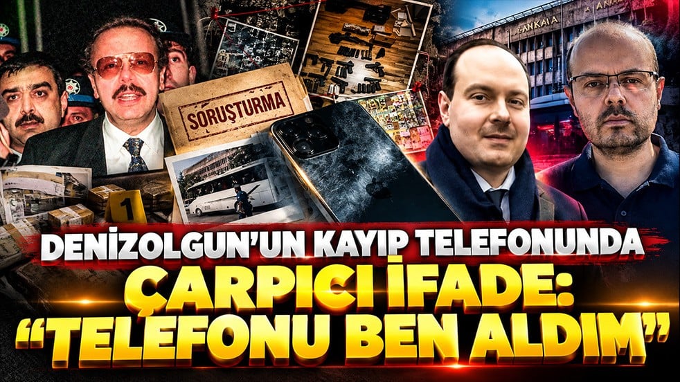 Denizolgun’un kayıp telefonunda çarpıcı ifade: “Telefonu ben aldım”