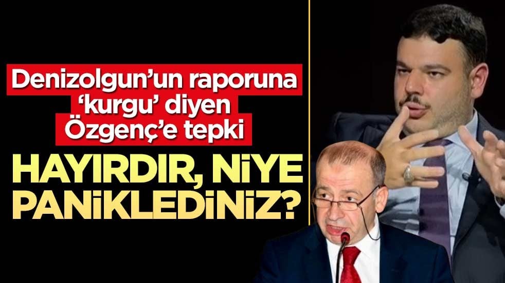 Denizolgun’un raporuna 'kurgu' diyen Özgenç'e tepki: Hayırdır, niye paniklediniz?