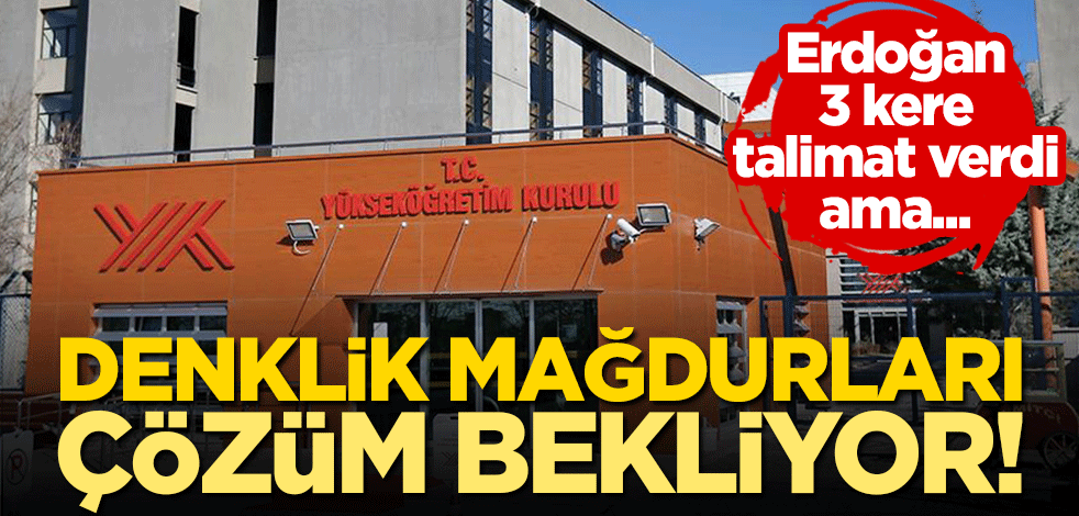 Denklik mağdurları çözüm bekliyor! Erdoğan 3 kere talimat verdi ama...