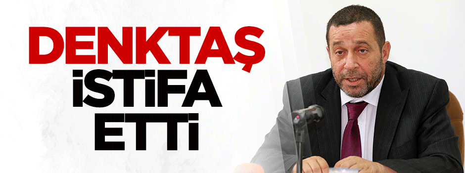 Denktaş istifa etti