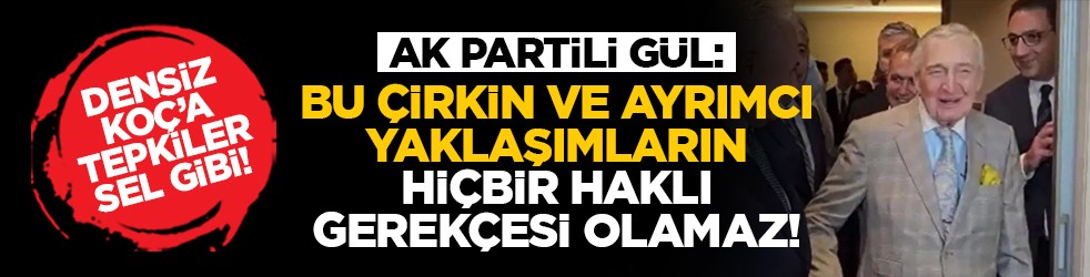 Densiz Koç’a tepkiler sel gibi! AK Partili Gül: Bu çirkin ve ayrımcı yaklaşımların hiçbir haklı gerekçesi olamaz!