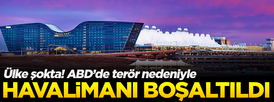 Denver Havalimanı terör tehdidi nedeniyle boşaltıldı