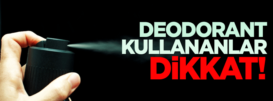 Deodorant kullananlar bu habere dikkat!