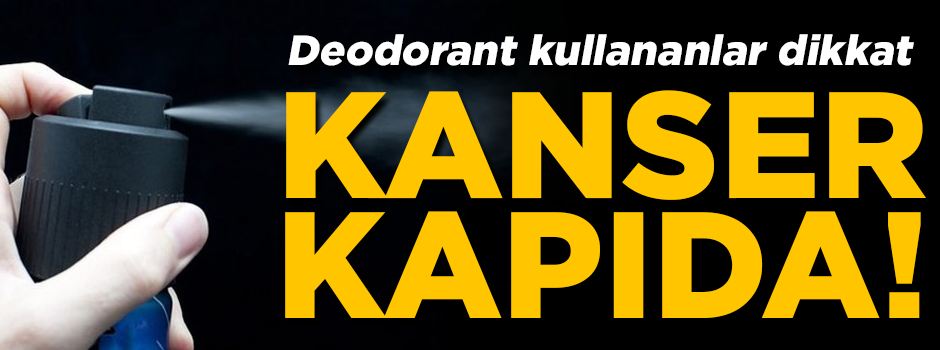Deodorant kullananlar dikkat! Kanser kapıda