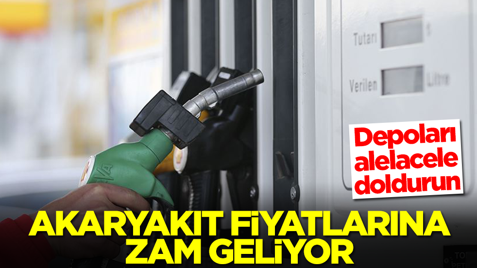Depoları alelacele doldurun! Akaryakıt fiyatlarına zam geliyor
