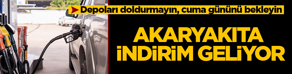 Depoları doldurmayın, cuma gününü bekleyin! Akaryakıta indirim geliyor