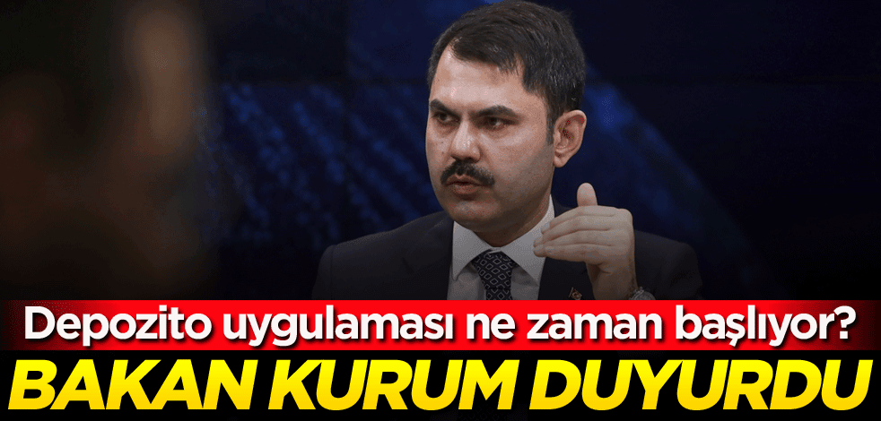 Depozito uygulaması ne zaman başlıyor? Bakan Kurum duyurdu