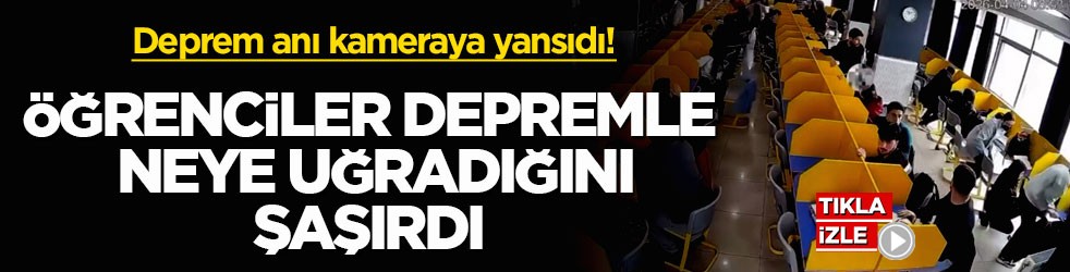 Deprem anı kameraya yansıdı! Öğrenciler depremle neye uğradığını şaşırdı