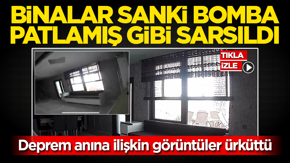 Deprem anına ilişkin görüntüler ürküttü: Binalar sanki bomba patlamış gibi sarsıldı