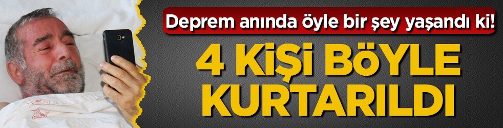 Deprem anında öyle bir şey yaşandı ki! 4 kişi böyle kurtarıldı