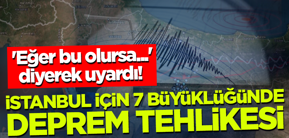 Deprem Bilimci büyük riski duyurdu! İstanbul için 7 büyüklüğünde deprem tehlikesi