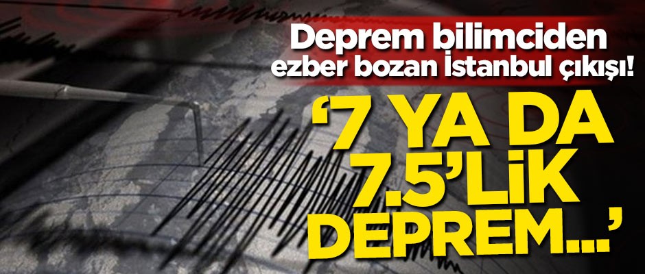 Deprem bilimciden ezber bozan İstanbul çıkışı! '7 ya da 7.5’lik deprem...'