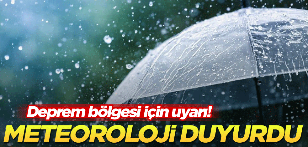 Deprem bölgesi için uyarı! Meteoroloji duyurdu