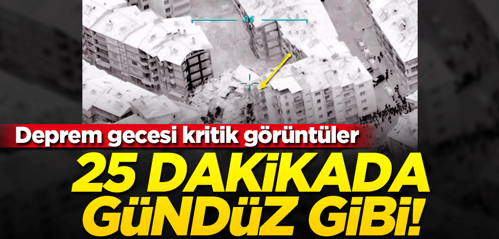 Deprem gecesi kritik görüntüler! 25 dakikada gündüz gibi