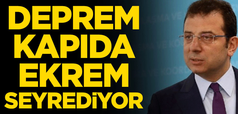 Deprem kapıda Ekrem seyrediyor