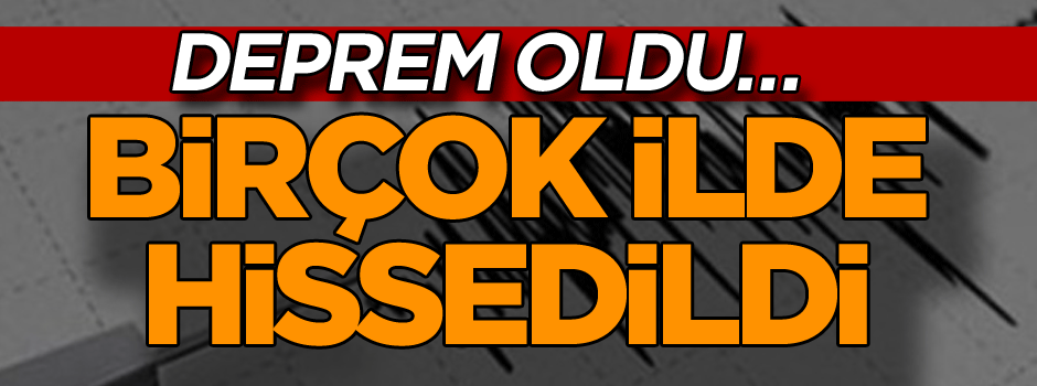 Deprem oldu… Bir çok ilde hissedildi