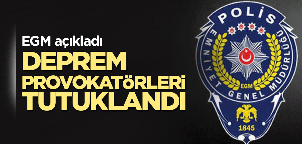 Deprem provokatörleri tutuklandı